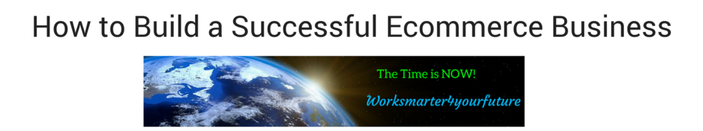 How to Build a Successful Ecommerce Business Worksmarter4yourfuture Continuing Education