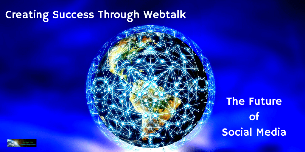 Creating Success Through Webtalk – The Future of Social Media -  Worksmarter4yourfuture