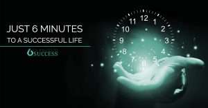 Just 6 minutes to a Successful Life